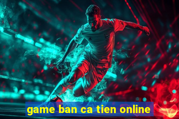 game ban ca tien online