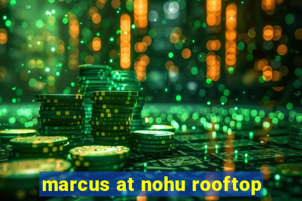 marcus at nohu rooftop