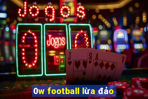 0w football lừa đảo