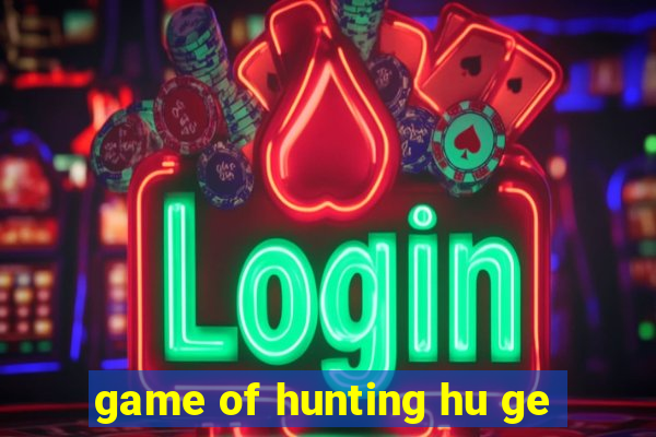 game of hunting hu ge