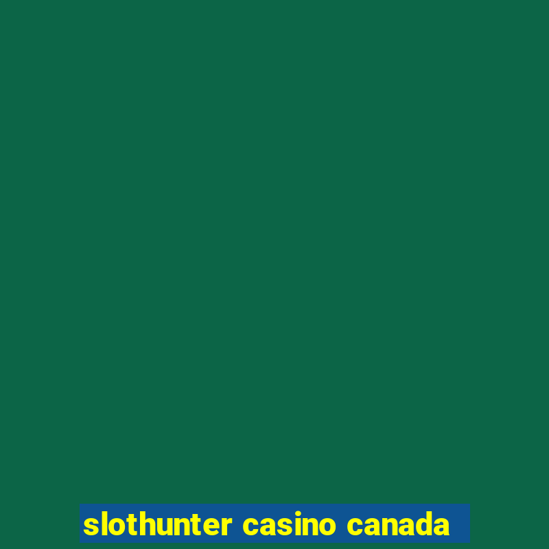 slothunter casino canada