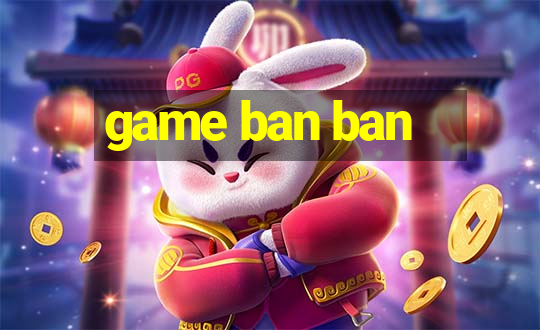 game ban ban