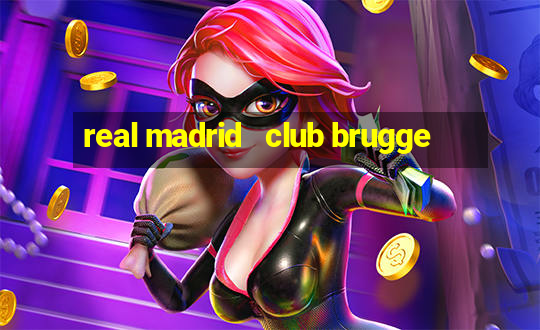 real madrid   club brugge