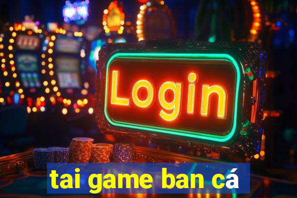 tai game ban cá