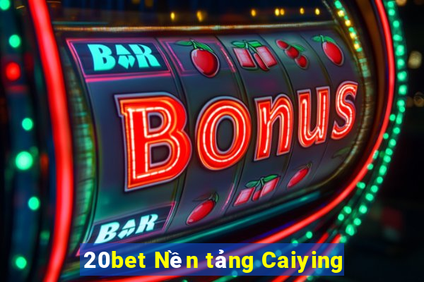 20bet Nền tảng Caiying