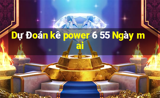 Dự Đoán kê power 6 55 Ngày mai