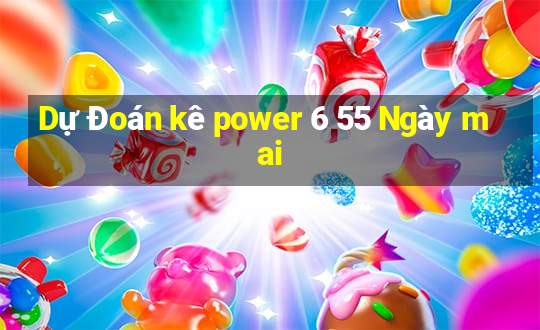 Dự Đoán kê power 6 55 Ngày mai