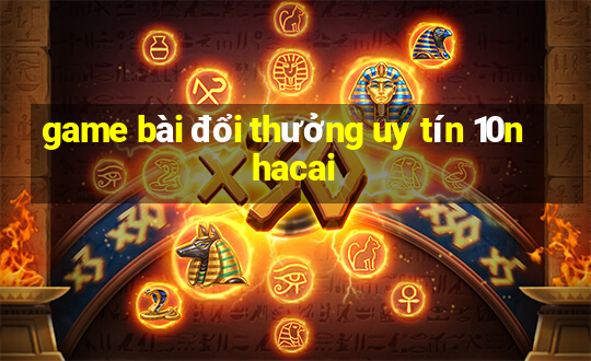 game bài đổi thưởng uy tín 10nhacai