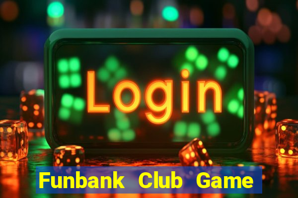 Funbank Club Game Bài 1 Đổi 1