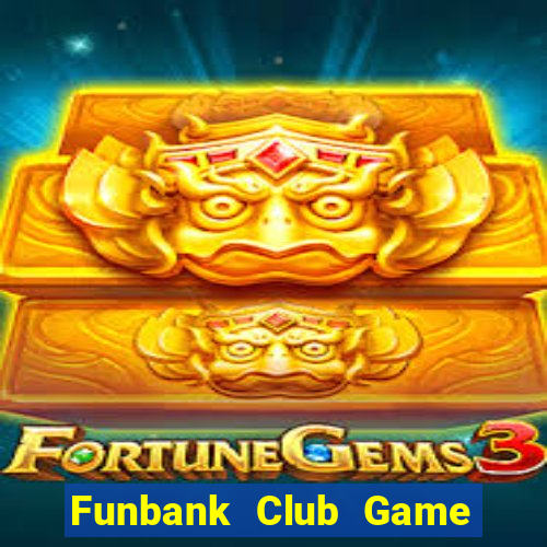 Funbank Club Game Bài 1 Đổi 1