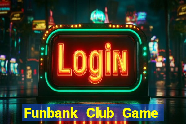 Funbank Club Game Bài 1 Đổi 1