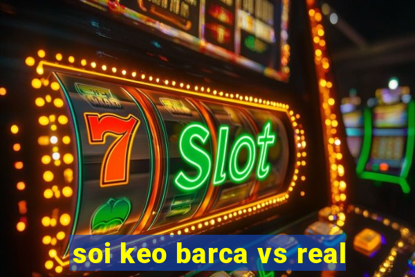 soi keo barca vs real