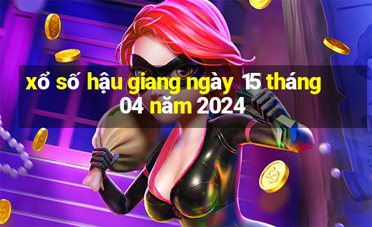 xổ số hậu giang ngày 15 tháng 04 năm 2024