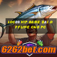 Loc89.Vip Game Bài Offline Cho Pc