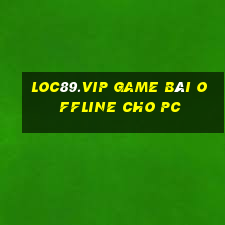 Loc89.Vip Game Bài Offline Cho Pc