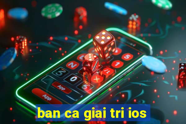 ban ca giai tri ios