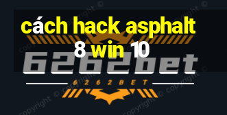 cách hack asphalt 8 win 10