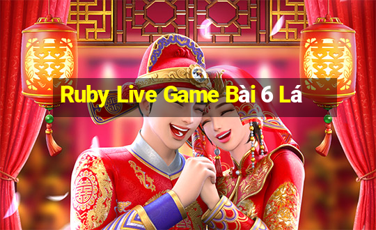 Ruby Live Game Bài 6 Lá