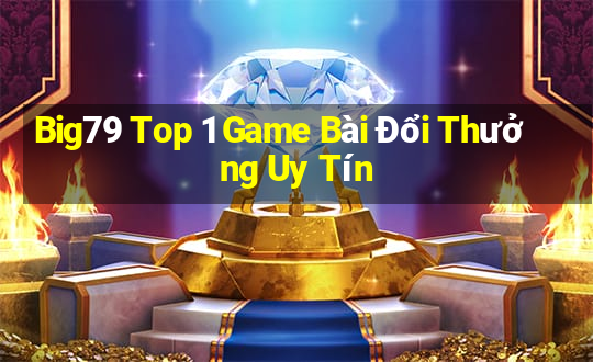 Big79 Top 1 Game Bài Đổi Thưởng Uy Tín