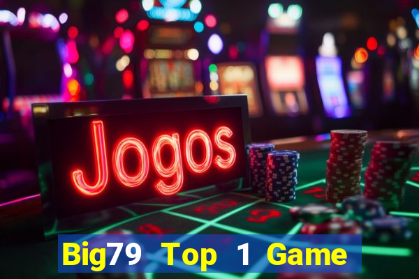 Big79 Top 1 Game Bài Đổi Thưởng Uy Tín