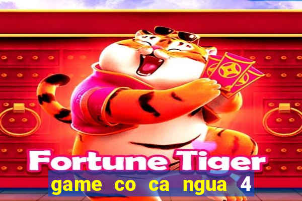 game co ca ngua 4 nguoi choi