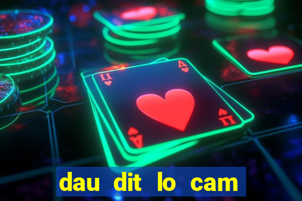 dau dit lo cam danh con gi