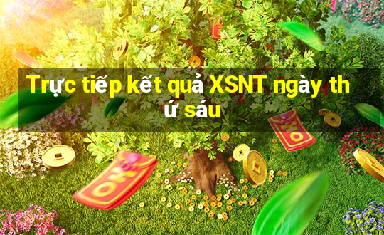 Trực tiếp kết quả XSNT ngày thứ sáu