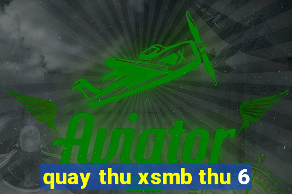 quay thu xsmb thu 6