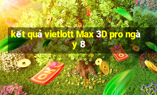 kết quả vietlott Max 3D pro ngày 8