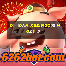 Dự đoán XSBINGO18 ngày 5