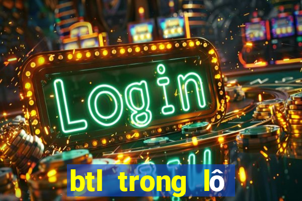 btl trong lô đề là gì