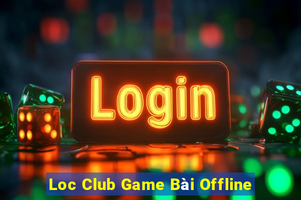 Loc Club Game Bài Offline