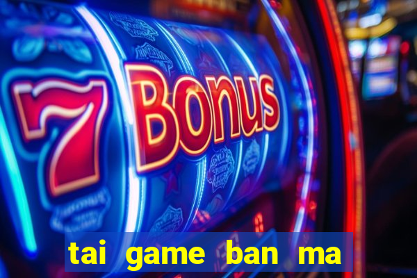 tai game ban ma ca rong