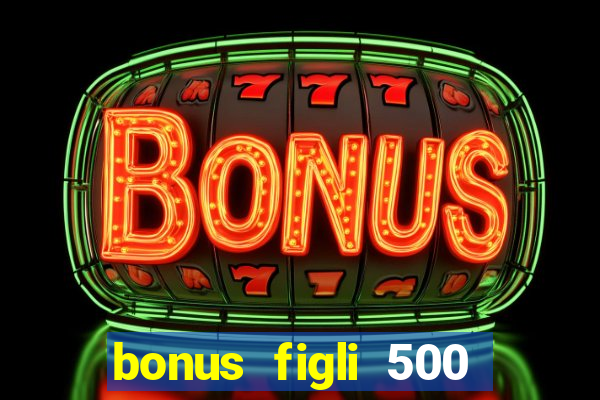 bonus figli 500 euro 2024