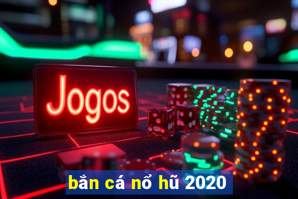 bắn cá nổ hũ 2020