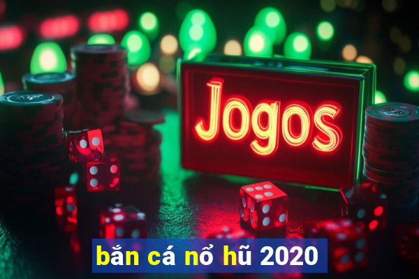 bắn cá nổ hũ 2020