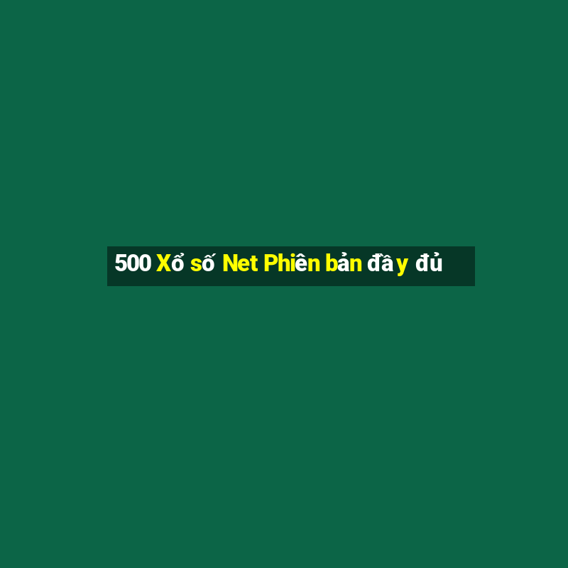 500 Xổ số Net Phiên bản đầy đủ