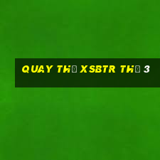 Quay thử XSBTR Thứ 3