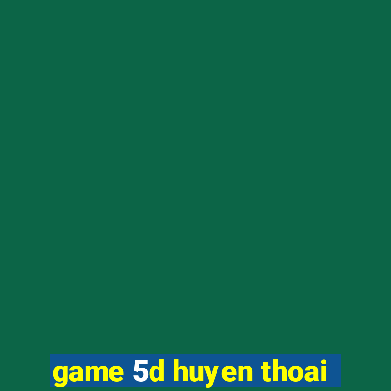 game 5d huyen thoai