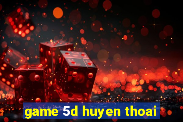 game 5d huyen thoai