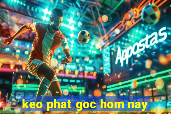 keo phat goc hom nay