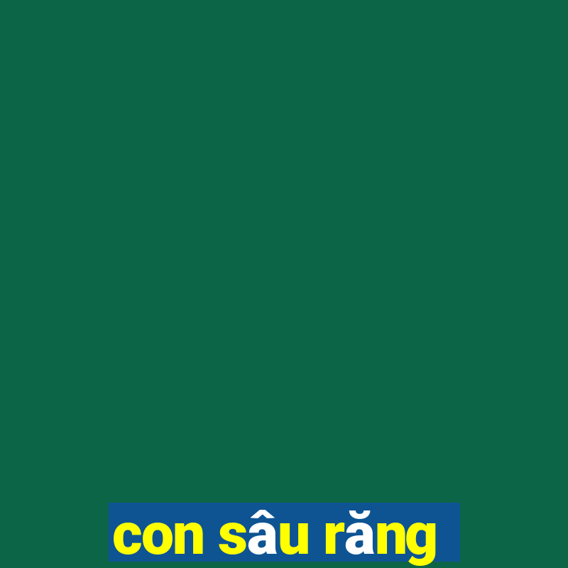 con sâu răng