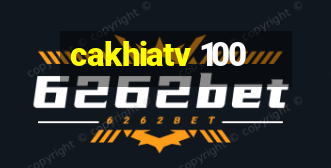 cakhiatv 100