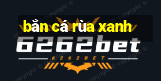 bắn cá rùa xanh