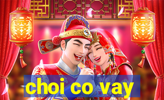 choi co vay