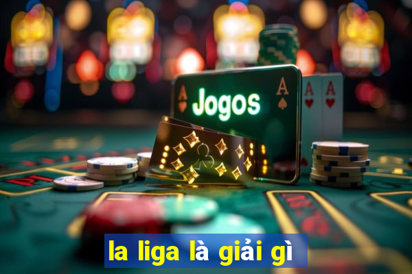 la liga là giải gì