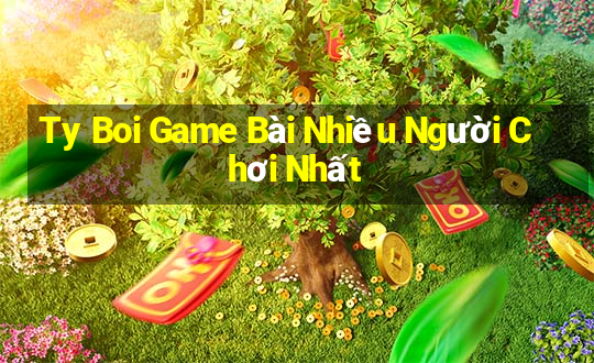 Ty Boi Game Bài Nhiều Người Chơi Nhất