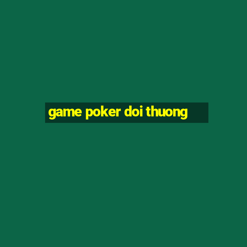 game poker doi thuong