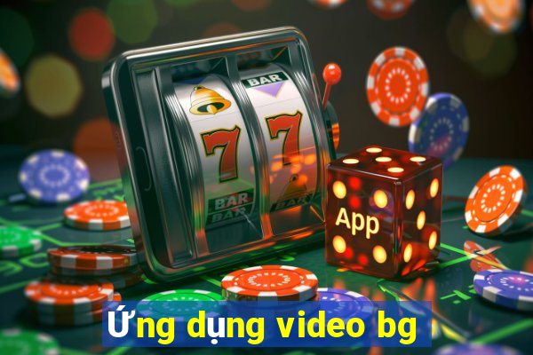 Ứng dụng video bg