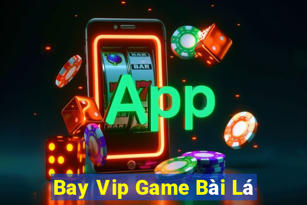 Bay Vip Game Bài Lá